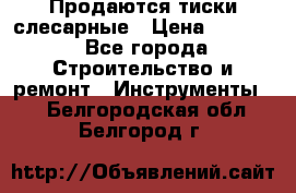 Продаются тиски слесарные › Цена ­ 3 000 - Все города Строительство и ремонт » Инструменты   . Белгородская обл.,Белгород г.